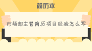 市场部主管简历项目经验怎么写