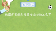 数据库管理员简历专业技能怎么写
